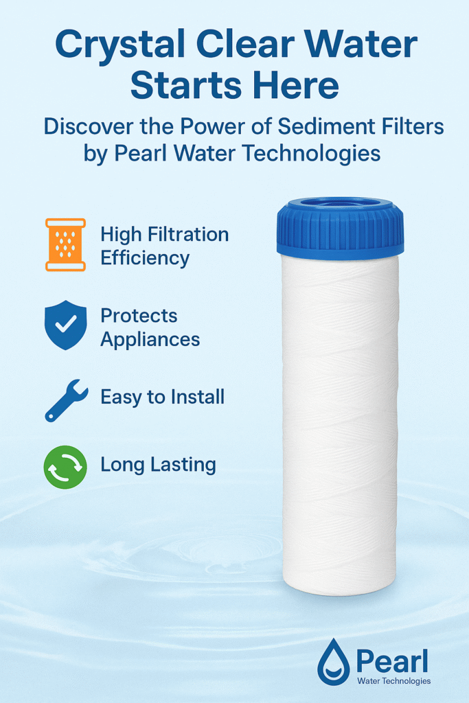 Crystal Clear Water Starts Here: Discover the Power of Sediment Filters by Pearl Water Technologies